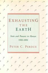 Icon image Exhausting the Earth: State and Peasant in Hunan, 1500–1850