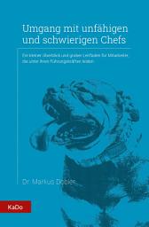 Icon image Umgang mit unfähigen und schwierigen Chefs: Ein kleiner Überblick und grober Leitfaden für Mitarbeiter, die unter ihren Führungskräften leiden