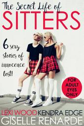 Icon image The Secret Life of Sitters: Six Sexy Stories of Innocence Lost