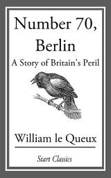 Icon image Number 70, Berlin: A Story of Britain's Peril