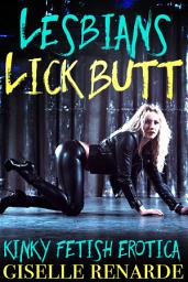 Icon image Lesbians Lick Butt: Kinky Fetish Erotica