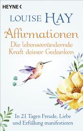 Icon image Affirmationen – Die lebensverändernde Kraft deiner Gedanken: In 21 Tagen Freude, Liebe und Erfüllung manifestieren