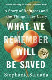 Icon image What We Remember Will Be Saved: A Story of Refugees and the Things They Carry