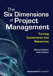 Icon image The Six Dimensions of Project Management: Turning Constraints into Resources