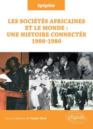 Icon image Les sociétés africaines et le monde : une histoire connectée (1900-1980): Question à l'Agrégation d’histoire. Session 2023
