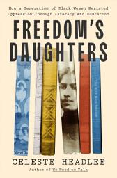Icon image Freedom's Daughters: How a Generation of Black Women Resisted Oppression Through Literacy and Education