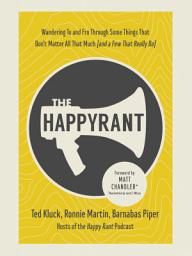 Icon image The Happy Rant: Wandering To and Fro Through Some Things That Don't Matter All That Much (and a Few That Really Do)