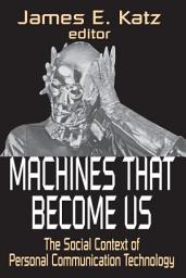 Icon image Machines That Become Us: The Social Context of Personal Communication Technology