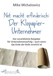 Icon image Not macht erfinderisch: Der Klopapier-Unternehmer: Der unverblümte Ratgeber für Unternehmenserfolg – auch wenn das Ende der Rolle erreicht ist
