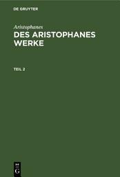Icon image Aristophanes: Des Aristophanes Werke. Teil 2: Ausgabe 2