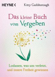 Icon image Das kleine Buch vom Vergeben: Loslassen, was uns verletzt, und innere Freiheit gewinnen