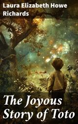Icon image The Joyous Story of Toto: Whimsical adventures with a mischievous boy in enchanting tales of fantasy and morality