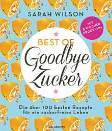 Icon image Best of »Goodbye Zucker«: Die über 100 besten Rezepte für ein zuckerfreies Leben - Mit 8-Wochen-Programm