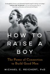 Icon image How To Raise A Boy: The Power of Connection to Build Good Men