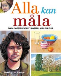 Icon image Ala Kan Måla: Skapa Fantastisk Konst I Akvarell, Akryl Och Olja