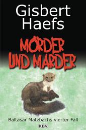 Icon image Mörder und Marder: Baltasar Matzbachs vierter Fall