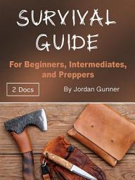 Icon image Survival Guide: For Beginners, Intermediates, and Preppers