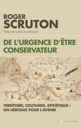 Icon image De l'urgence d'être conservateur: Territoire, coutumes, esthétique, un héritage pour l'avenir