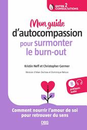 Icon image Mon guide d autocompassion pour surmonter le burn-out: Comment nourrir l amour de soi pour retrouver du sens