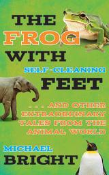 Icon image The Frog with Self-Cleaning Feet: . . . And Other Extraordinary Tales from the Animal World