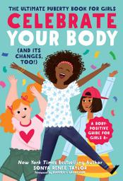 Icon image Celebrate Your Body (and Its Changes, Too!): The Ultimate Puberty Book for Girls