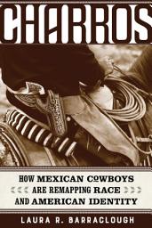Icon image Charros: How Mexican Cowboys Are Remapping Race and American Identity
