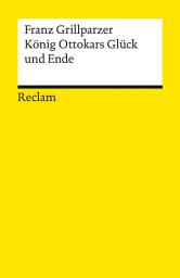 Icon image König Ottokars Glück und Ende: Trauerspiel in fünf Aufzügen – Grillparzer, Franz – Deutsch-Lektüre, Deutsche Klassiker der Literatur – 14180