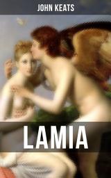Icon image LAMIA: A Narrative Poem from one of the most beloved English Romantic poets, best known for Ode to a Nightingale, Ode on a Grecian Urn, Ode to Indolence, Ode to Psyche, The Eve of St. Agnes, Hyperion…