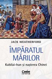 Icon image Împăratul Mărilor. Kubilai-han și nașterea Chinei