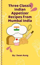 Icon image Three Classic Indian Appetizer Recipes from Mumbai India: Independent Author