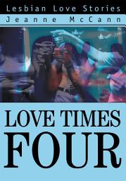 Icon image Love Times Four: Lesbian Love Stories