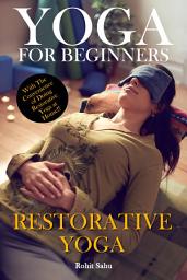Icon image Yoga For Beginners: Restorative Yoga: The Complete Guide To Master Restorative Yoga; Benefits, Essentials, Poses (With Pictures), Precautions, Common Mistakes, FAQs And Common Myths