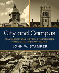Icon image City and Campus: An Architectural History of South Bend, Notre Dame, and Saint Mary's