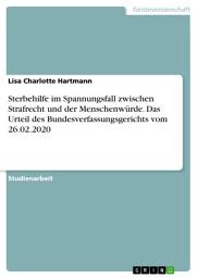 Icon image Sterbehilfe im Spannungsfall zwischen Strafrecht und der Menschenwürde. Das Urteil des Bundesverfassungsgerichts vom 26.02.2020