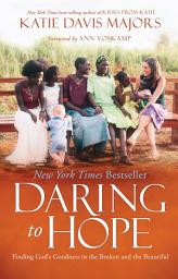 Icon image Daring to Hope: Finding God's Goodness in the Broken and the Beautiful