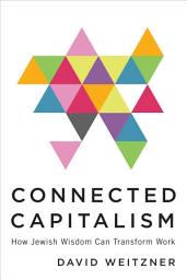 Icon image Connected Capitalism: How Jewish Wisdom Can Transform Work