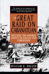 Icon image The Great Raid on Cabanatuan: Rescuing the Doomed Ghosts of Bataan and Corregidor