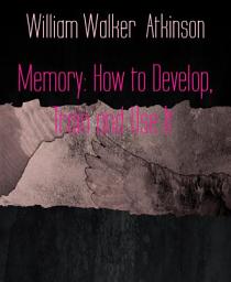 Icon image Memory: How to Develop, Train and Use It