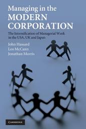 Icon image Managing in the Modern Corporation: The Intensification of Managerial Work in the USA, UK and Japan