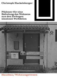 Icon image Plädoyer für eine Befreiung des Wohnens aus den Zwängen sinnloser Perfektion