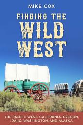 Icon image Finding the Wild West: The Pacific West: California, Oregon, Idaho, Washington, and Alaska