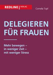 Icon image Delegieren für Frauen: Mehr bewegen - in weniger Zeit - mit weniger Stress