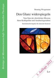 Icon image Den Glanz widerspiegeln: Vom Sinn der christlichen Mission, ihren Kraftquellen und Ausdrucksgestalten. Interkulturelle Impulse für deutsche Kontexte