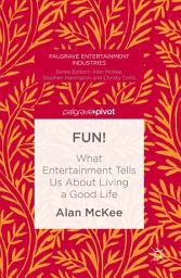Icon image FUN!: What Entertainment Tells Us About Living a Good Life
