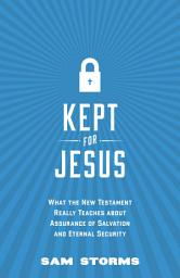 Icon image Kept for Jesus: What the New Testament Really Teaches about Assurance of Salvation and Eternal Security