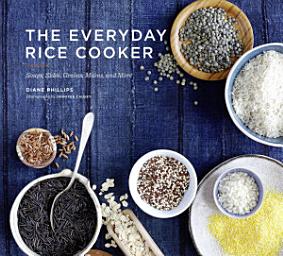 Icon image The Everyday Rice Cooker: Soups, Sides, Grains, Mains, and More