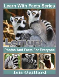 Icon image Lemurs Photos and Facts for Everyone: Amazing Animal Pictures in Nature