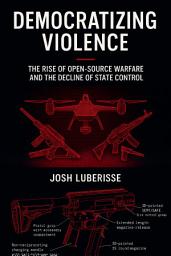 Icon image Democratizing Violence: The Rise of Open-Source Warfare and the Decline of State Control