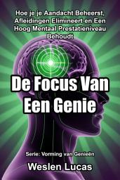 Icon image De Focus Van Een Genie: Hoe je je Aandacht Beheerst, Afleidingen Elimineert en Een Hoog Mentaal Prestatieniveau Behoudt