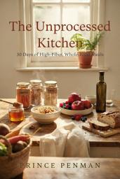 Icon image The Unprocessed Kitchen: 30 Days of High-Fiber, Whole-Food Meals